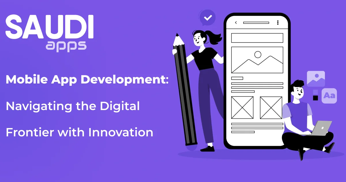 Mobile App Development: Navigating the Digital Frontier with Innovation