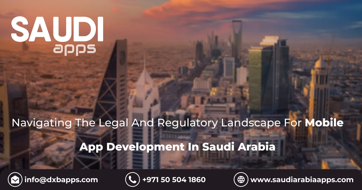 Navigating the Legal and Regulatory Landscape for Mobile App Development in Saudi Arabia