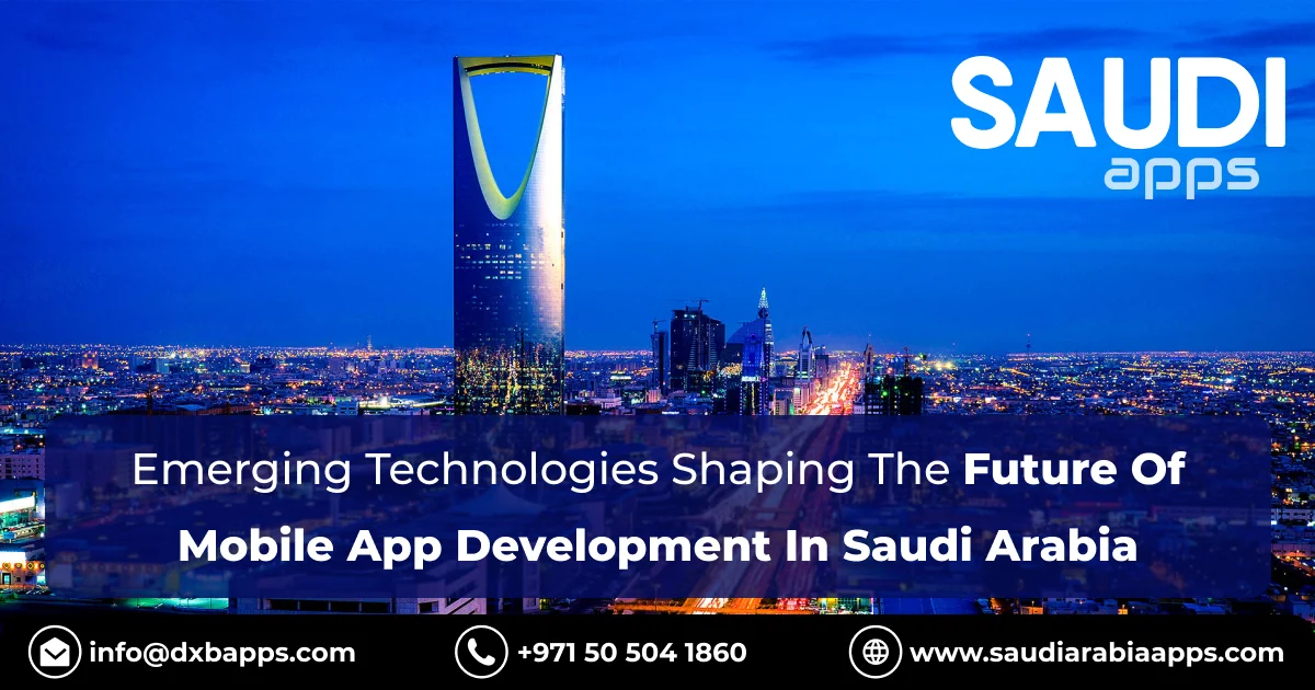 Emerging Technologies Shaping The Future Of Mobile App Development In Saudi Arabia