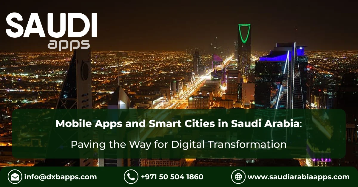 Mobile Apps and Smart Cities in Saudi Arabia: Paving the Way for Digital Transformation