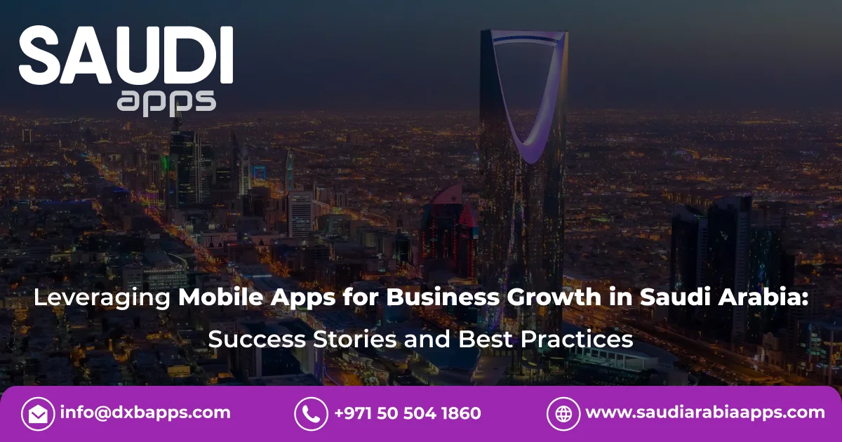 Leveraging Mobile Apps for Business Growth in Saudi Arabia: Success Stories and Best Practices