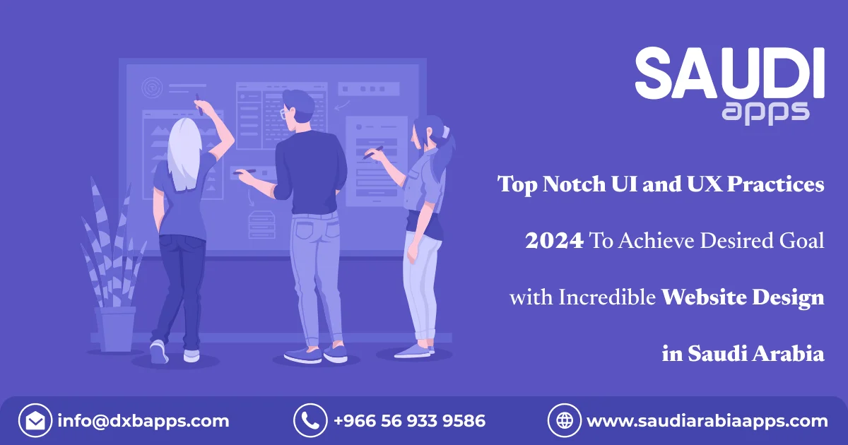 Top Notch UI and UX Practices 2024 To Achieve Desired Goal with Incredible Website Design in Saudi A